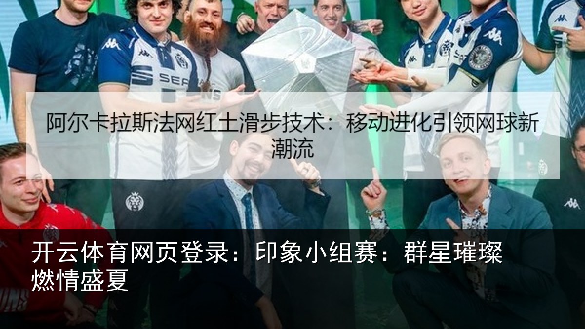 开云体育网页登录：印象小组赛：群星璀璨燃情盛夏
