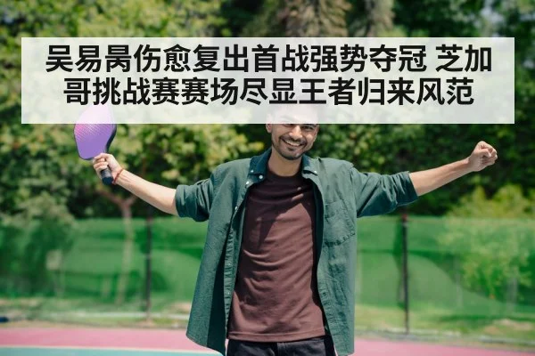 吴易昺伤愈复出首战强势夺冠 芝加哥挑战赛赛场尽显王者归来风范